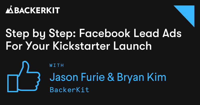 Step by Step: Facebook Lead Ads For Your Kickstarter Launch